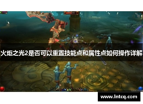 火炬之光2是否可以重置技能点和属性点如何操作详解 火炬之光2是否可以重置技能点和属性点如何操作详解